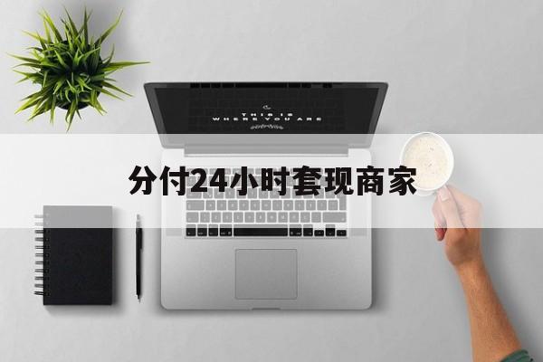 最新分付24小时套现商家方法分析(最方便真实的阿里分付套出来需要手续费吗方法)