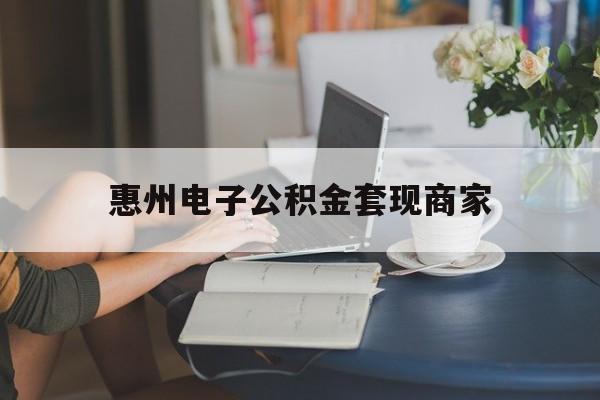 最新惠州电子公积金套现商家方法分析(最方便真实的阿里惠州市公积金管理中心网上业务系统方法)
