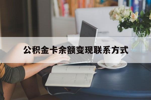 最新公积金卡余额变现联系方式方法分析(最方便真实的阿里公积金卡的钱怎么转到银行卡方法)
