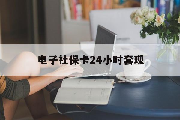 最新电子社保卡24小时套现方法分析(最方便真实的阿里电子社保卡提现是真的吗方法)