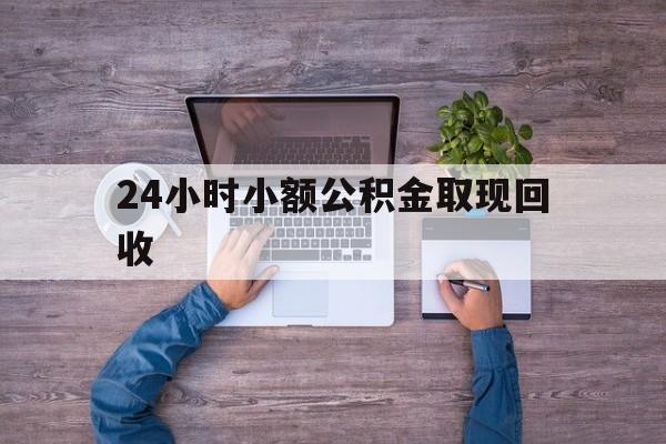 最新24小时小额公积金取现回收方法分析(最方便真实的阿里全国小额公积金代提方法)