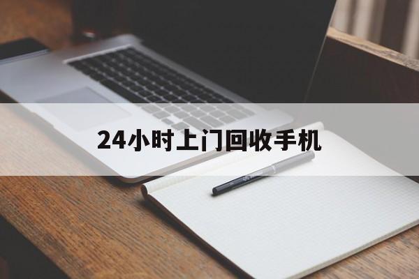 最新24小时上门回收手机方法分析(最方便真实的阿里24小时上门回收手机个人方法)