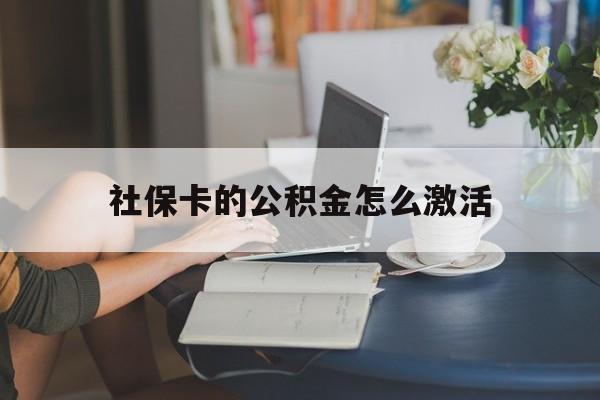 最新社保卡的公积金怎么激活方法分析(最方便真实的阿里社保公积金卡怎么办理方法)